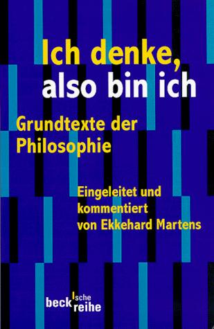 Ich denke, also bin ich. Grundtexte der Philosophie.