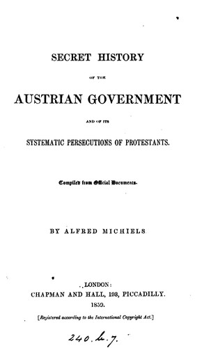 Secret history of the Austrian government and of its ... persecutions of Protestants