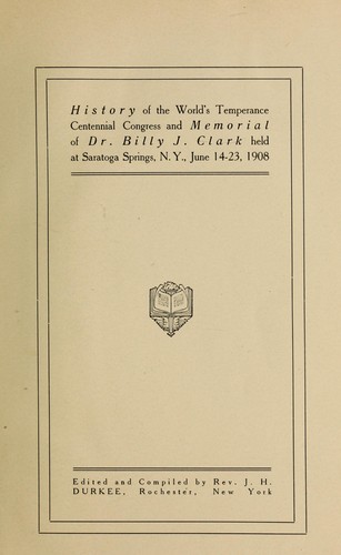 History of the World's Temperance Centennial Congress, and, Memorial of Dr. Billy J. Clark