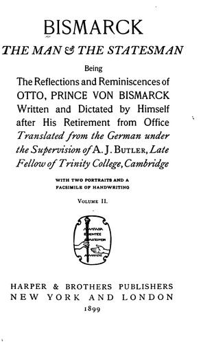 Bismarck, the Man & the Statesman: Being the Reflections and Reminiscences of Otto, Prince Von ...