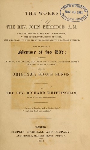 Works of the Rev. John Berridge, A.M. ... with an enlarged memoir of his life ... and his original Sion's songs
