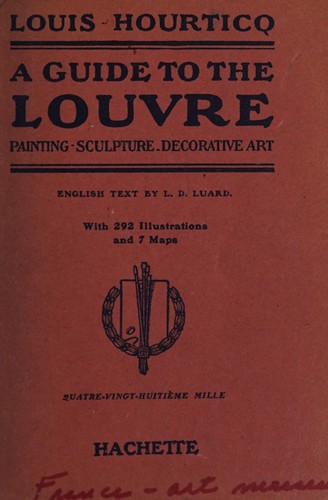 Louis Hourticq, professeur à l'École nationale des beaux-arts. A Guide to the Louvre. Painting-sculpture decorative art with 281 illustrations and 7 maps. English text by L.D. Luard