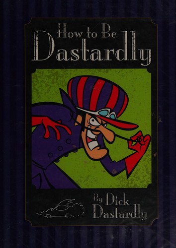 How to be dastardly by Dick Dasterdly