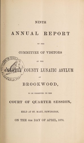 Ninth annual report of the Committee of Visitors of the Surrey County Lunatic Asylum at Brookwood, to be presented to the Court of Quarter Session, held at St. Mary, Newington, on the 4th day of April, 1876