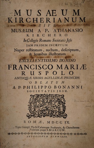 Musæum Kircherianum, sive Musæum a P. Athanasio Kirchero in Collegio Romano Societatis Jesu jam pridem incœptum nuper restitutum, auctum, descriptum, & iconibus illustratum