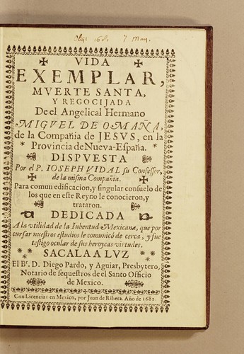Vida exemplar, muerte santa, y regocijada de el angelical hermano Miguel de Omaña, de la Compañia de Jesus, en la Provincia de Nueva-España