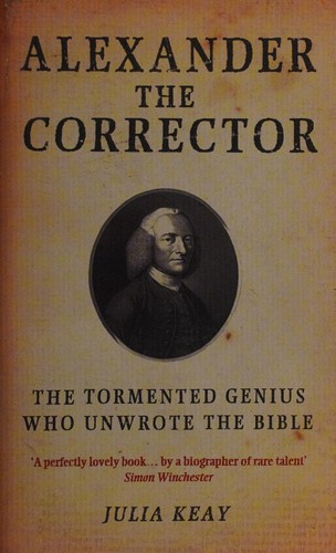 ALEXANDER THE CORRECTOR: THE TORMENTED GENIUS WHO UNWROTE THE BIBLE.