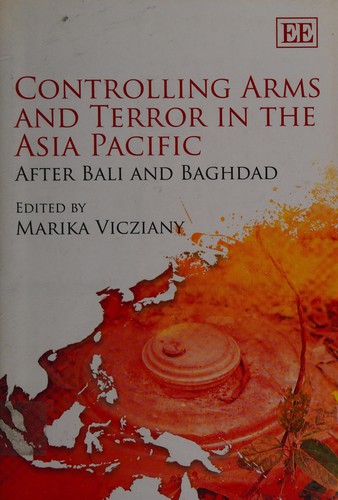 CONTROLLING ARMS AND TERROR IN THE ASIA PACIFIC: AFTER BALI AND BAGHDAD; ED. BY MARIKA VICZIANY.