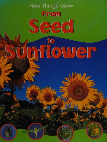 How Things Grow from Seed to Sunflower (How Things Grow)