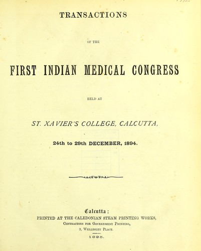 Transactions of the First Indian Medical Congress held at St. Xavier's College, Calcutta, 24th to 29th December, 1894