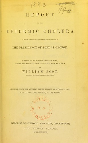Report on the epidemic cholera as it has appeared in the territories subject to the Presidency of Fort St. George ...