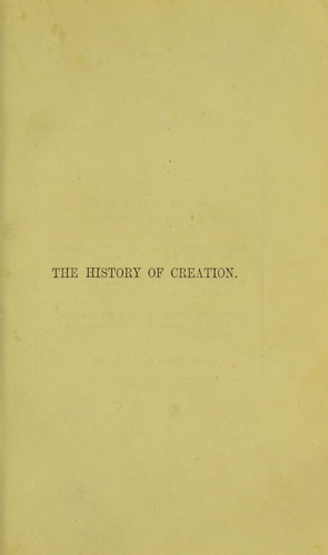 The history of creation, or, The development of the earth and its inhabitants by the action of natural causes