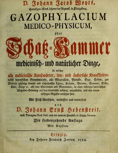 Gazophylacium medico-physicum, oder Schatz-Kammer medicinisch- und natürlicher Dinge ... in einer ... lateinischen Alphabet-Ordnung ... vorgestellet ...