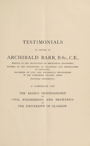 Testimonials in favour of Archibald Barr. A candidate for the Regius Professorship of Civil Engineering and Mechanics in the University of Glasgow