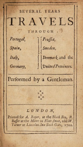 Several years travels through Portugal, Spain, Italy, Germany, Prussia, Sweden, Denmark and the Vnited Provinces
