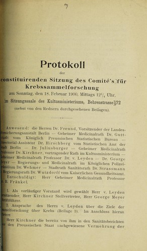Protokoll der constituirenden Sitzung des Comité's für Krebssammelforschung am Sonntag, den 18. Februar 190, Mittags 12*1/*4 Uhr, im Sitzungssaale des Kultusministeriums, Behrenstrasse 72 (nebst von den Rednern durchgesehenen Beilagen)