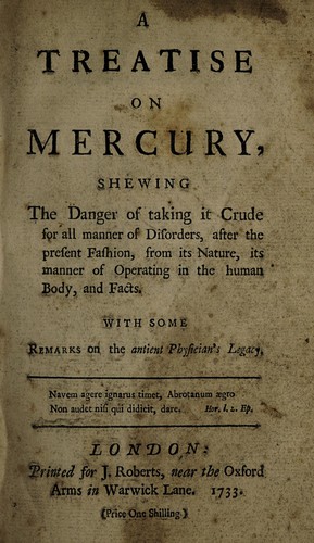 A treatise on mercury, shewing the danger of taking it crude for all manner of disorders ...