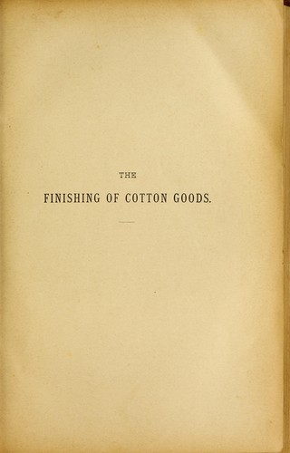 Elementary treatise on the finishing of white, dyed, and printed cotton goods