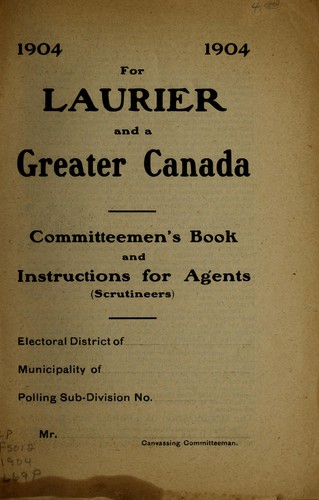 For Laurier and a greater Canada; committeemen's book and instructions for agents (scrutineers)