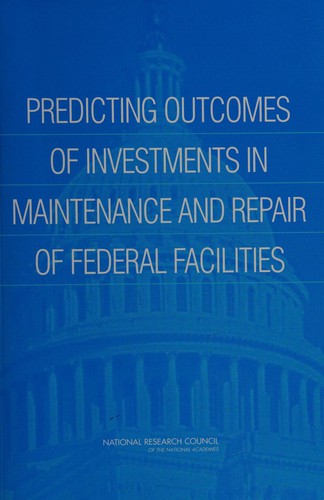 Predicting outcomes of investments in maintenance and repair of federal facilities