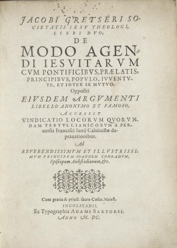 Jacobi Gretseri Societatis Iesu theologi Libri duo de modo agendi Iesuitarum cum pontificibus, praelatis, principibus, populo, iuuentute, et inter se mutuo