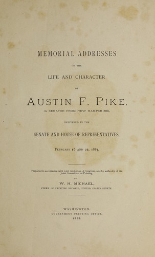 Memorial addresses on the life and character of Austin F. Pike, (a senator from New Hampshire), delivered in the Senate and House of Representatives, February 16 and 22, 1887