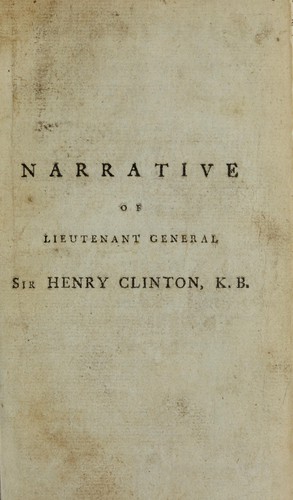 The narrative of Lieutenant-General Sir Henry Clinton, K. B., relative to his conduct during part of his command of the King's troops in North America