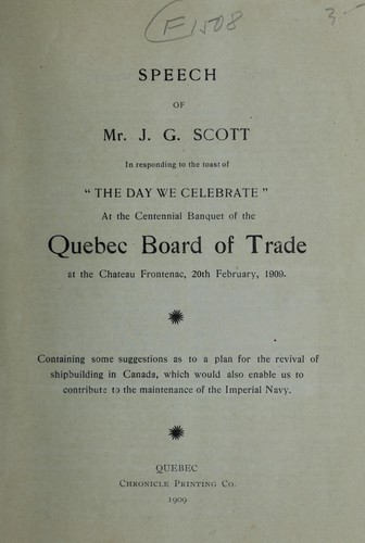 Speech of Mr. J. G. Scott in responding to the toast of "the day we celebrate" at the centennial banquet of the Quebec Board of Trade at the Chateau Frontenac, 10th February 1909