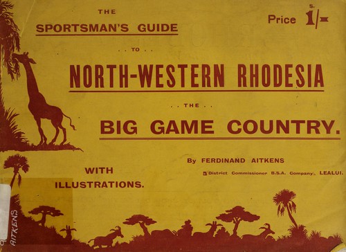 The sportsman's guide to north-western Rhodesia, the game country ...