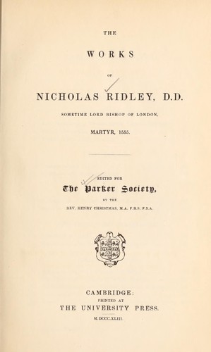 The works of Nicholas Ridley, D.D., sometime Lord Bishop of London, martyr, 1555