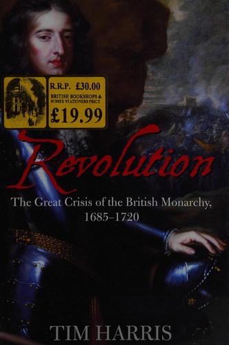 REVOLUTION: THE GREAT CRISIS OF THE BRITISH MONARCHY, 1685-1720.