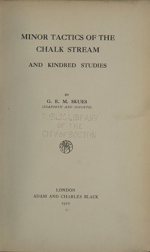 Minor tactics of the chalk stream and kindred studies /by G. E. M. Skues.