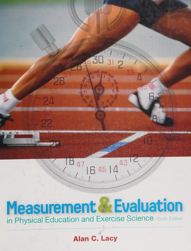 Measurement and evaluation in physical education and exercise science/ alan c. lacy.