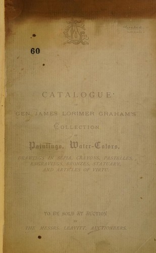 The entire collection of paintings by celebrated old and modern masters, together with water-colors, pastelles, crayons, drawings in sepia, engravings, bronzes, statuary, articles of virtu, etc., belonging to Gen. James Lorimer Graham
