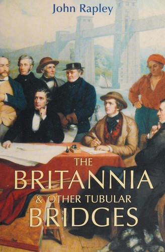 The Britannia & other tubular bridges and the men who built them