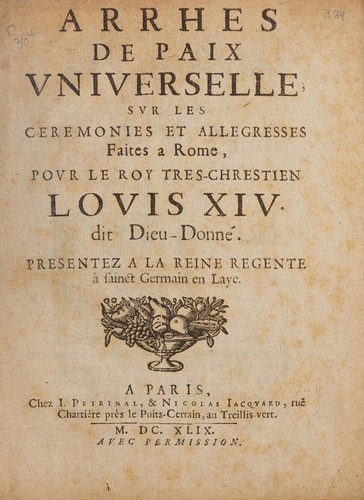 Arrhes de paix vniverselle svr les ceremonies et allegresses faites a Rome, povr le roy tres-chrestien Lovis XIV dit Dieu-donné