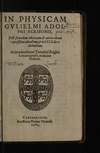 In physicam Gulielmi Adolphi Scribonii, post secundam editionem ab autore denuo copiosissime adauctam, et in III. libros distinctam / Animadversiones Timothei Brighti