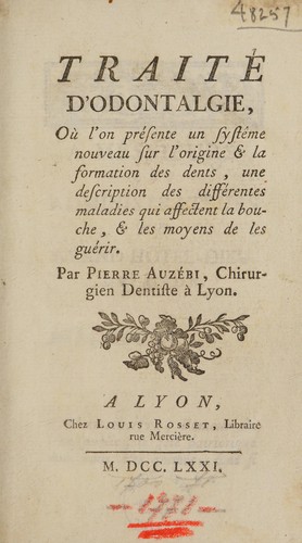 Traité d'odontalgie où l'on présente un systême nouveau sur l'origine & la formation des dents, une description des différentes maladies qui affectent la bouche, & les moyens de les guérir
