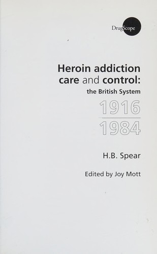 HEROIN ADDICTION CARE AND CONTROL: THE BRITISH SYSTEM, 1916-1984; ED. BY JOY MOTT.