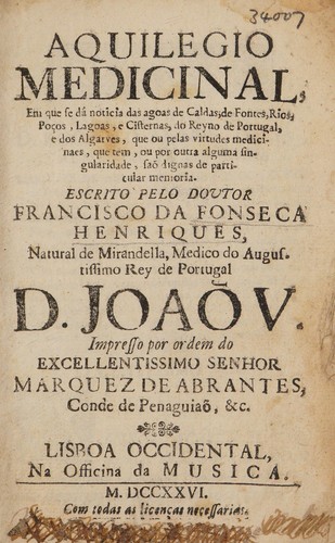 Aquilegio medicinal, em que se dá noticia das agoas de caldas, etc. do Reyno de Portugal ... que ou pelas virtudes medicinaes, que tem, ou por outra alguma singularidade, saõ dignas de particular memoria