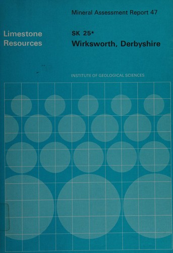 The Limestone and Dolomite Resources of the Country Around Wirksworth, Derbyshire (Mineral Assessment Reports)