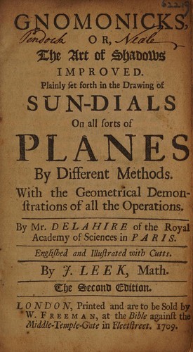 Gnomonicks, or the art of shadows improved. Plainly set forth in the drawing of sun-dials on all sorts of planes by different methods. With the geometrical demonstrations of all the operations