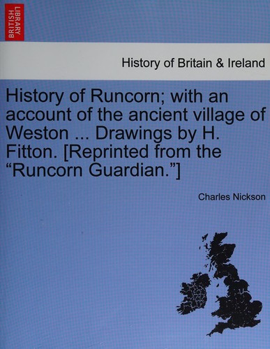 History of Runcorn; with an Account of the Ancient Village of Weston Drawings by H Fitton [Reprinted from the Runcorn Guardian ]