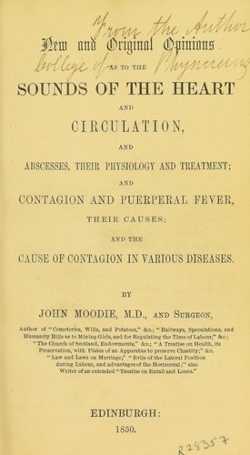 New and original opinions as to the sounds of the heart and circulation, and abscesses, their physiology and treatment; and contagion and puerperal fever, their causes; and the cause of contagion in various diseases