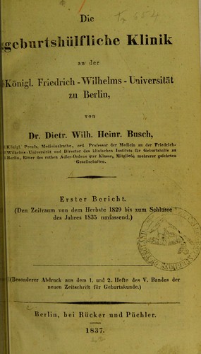 Die geburtsh©ơlfliche Klinik an der K©œnigl. Friedrich-Wilhelms-Universit©Þt zu Berlin. Erster Bericht. Den Zeitraum von dem Herbste 1829 bis zum Schlusse des Jahres 1835 umfassend