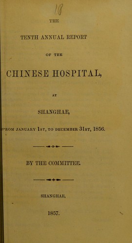The tenth annual report of the Chinese Hospital, at Shanghae, from January 1st, to December 31st, 1856