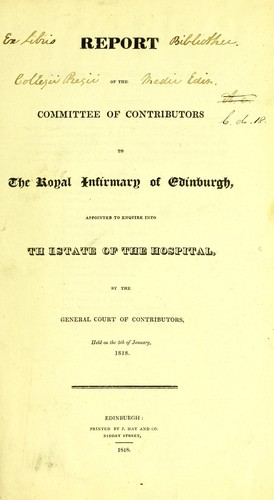 Report of the Committee of Contributors to the Royal Infirmary of Edinburgh, appointed to enquire into the estate of the hospital, by the General Court of Contributors
