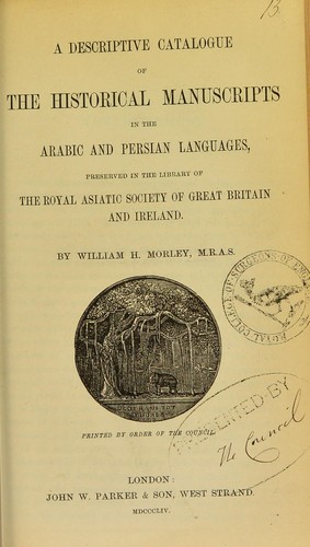 A descriptive catalogue of the historical manuscripts in the Arabic and Persian languages, preserved in the library of the Royal Asiatic Society of Great Britain and Ireland