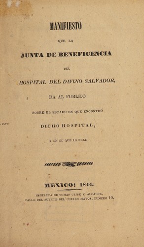 Manifiesto que la Junta de beneficencia del Hospital del Divino Salvador, da al publico sobre el estado en que encontró dicho hospital