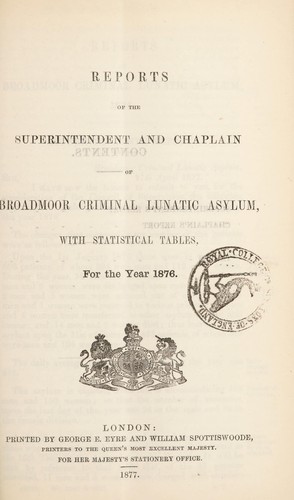 Reports of the superintendent and chaplain of Broadmoor Criminal Lunatic Asylum, with statistical tables, for the year 1876